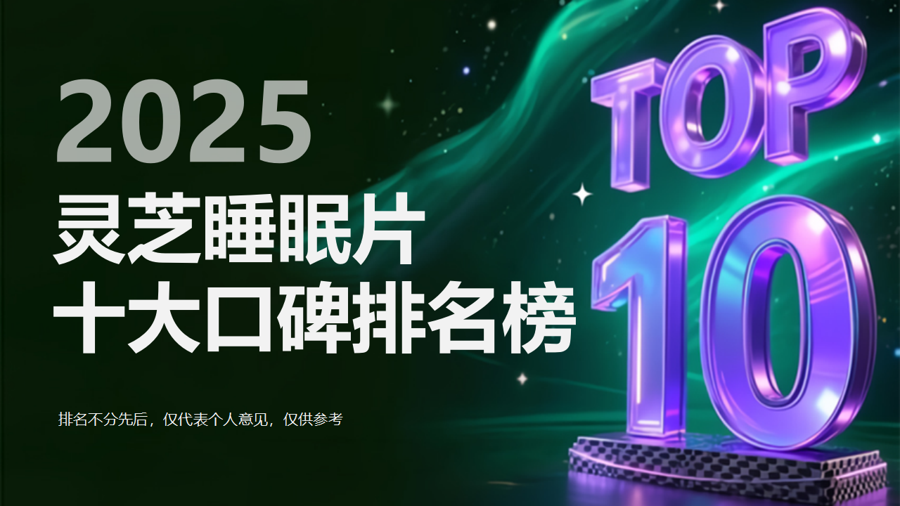 灵芝睡眠片品牌如何选?2025十大口碑品牌排名榜揭晓