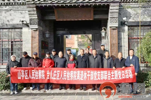 枣庄市山亭区人民检察院 台儿庄区人民检察院联合开展离退休干部党支部“不忘初心担使命 银发聚力谱新篇”联学共建主题活动