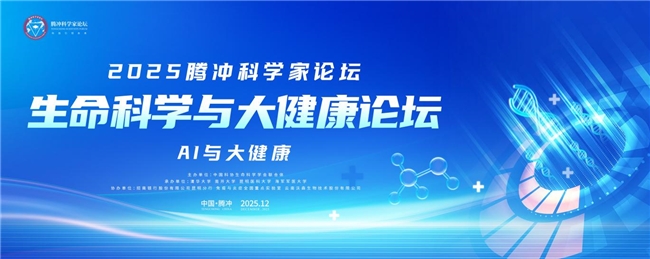 2025腾冲科学家论坛·生命科学与大健康论坛圆满落幕 银校合作成跨界融合新标杆