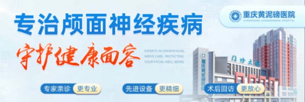 重庆黄泥磅医院:用心守护颅面神经,重塑健康面容