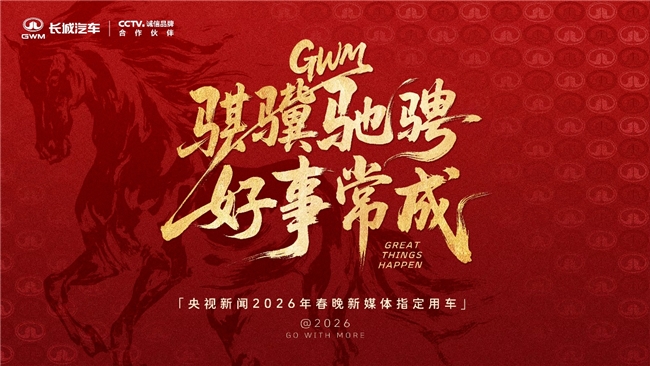 长城汽车成为央视新闻2026年春晚新媒体指定用车,硬核护航彰显品牌实力