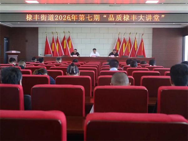 无棣县棣丰街道举办2026年第七期“品质棣丰大讲堂”