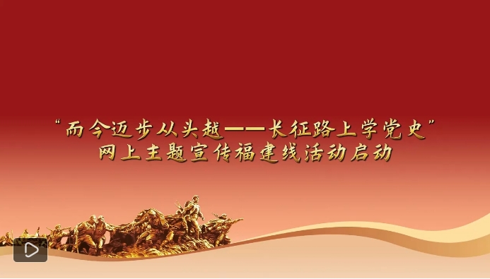 "而今迈步从头越——长征路上学党史"网上主题宣传福建线活动启动